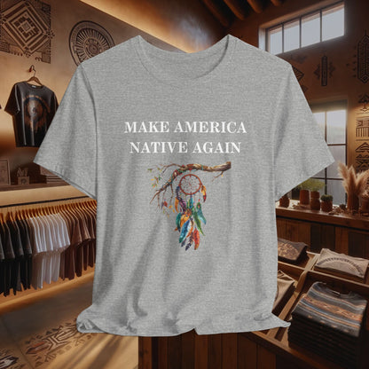 Make America Native Again T-Shirt - Indigenous Pride & Cultural Heritage Apparel