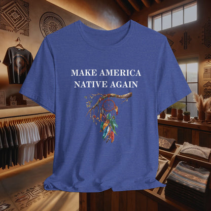 Make America Native Again T-Shirt - Indigenous Pride & Cultural Heritage Apparel