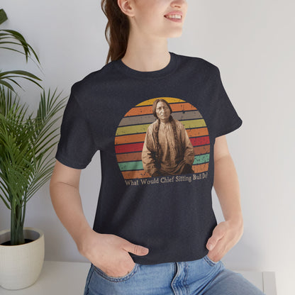 What Would Chief Sitting Bull Do? T-Shirt - Vintage Native American Heritage Design