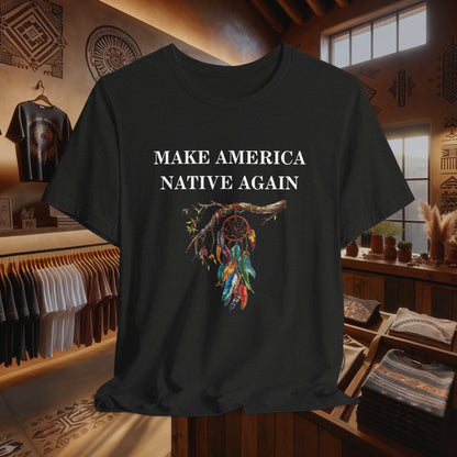 Make America Native Again T-Shirt - Indigenous Pride & Cultural Heritage Apparel