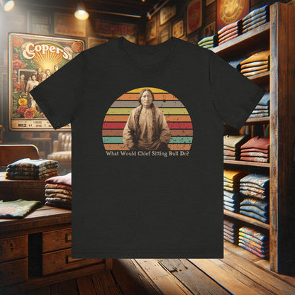 What Would Chief Sitting Bull Do? T-Shirt - Vintage Native American Heritage Design