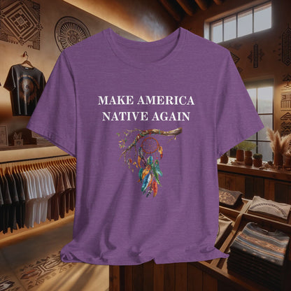 Make America Native Again T-Shirt - Indigenous Pride & Cultural Heritage Apparel