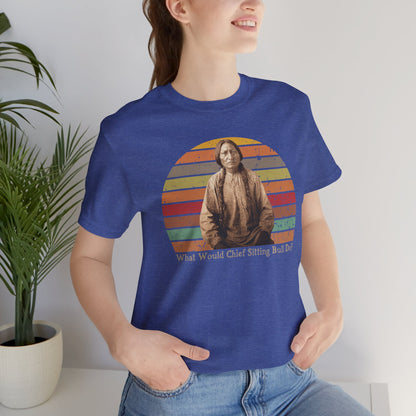 What Would Chief Sitting Bull Do? T-Shirt - Vintage Native American Heritage Design